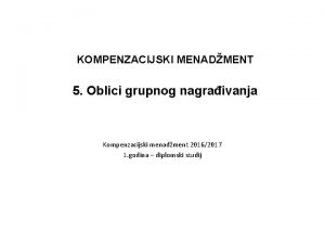 KOMPENZACIJSKI MENADMENT 5 Oblici grupnog nagraivanja Kompenzacijski menadment