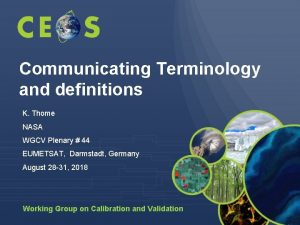 Communicating Terminology and definitions K Thome NASA WGCV
