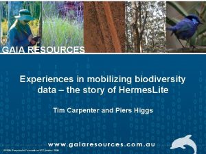 GAIA RESOURCES Experiences in mobilizing biodiversity data the