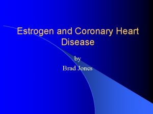 Estrogen and Coronary Heart Disease by Brad Jones