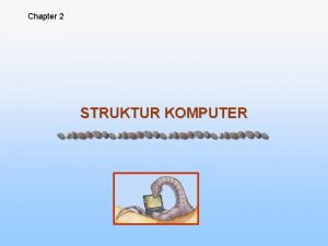 Chapter 2 STRUKTUR KOMPUTER Object Komponen Utama SO