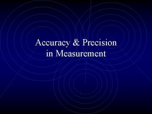 Accuracy Precision in Measurement Accuracy Precision Accuracy Precision