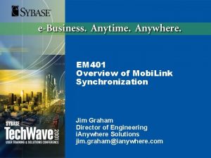 EM 401 Overview of Mobi Link Synchronization Jim
