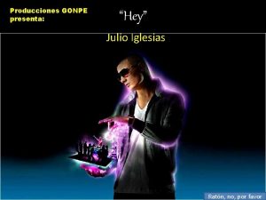 Producciones GONPE presenta Hey Julio Iglesias Ratn no