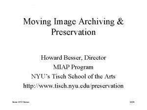 Moving Image Archiving Preservation Howard Besser Director MIAP