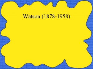 Watson 1878 1958 Who influenced Watson Reacts against
