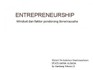 ENTREPRENEURSHIP Mindset dan faktor pendorong Berwirausaha Materi Perkuliahan