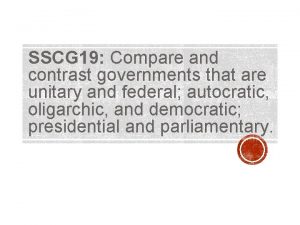 SSCG 19 Compare and contrast governments that are