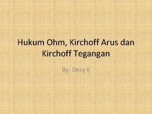 Hukum Ohm Kirchoff Arus dan Kirchoff Tegangan By