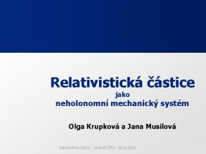 Relativistick stice jako neholonomn mechanick systm Olga Krupkov