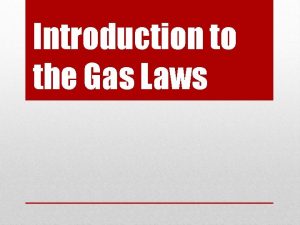 Introduction to the Gas Laws About Gases Gases