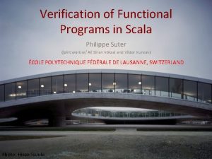 Verification of Functional Programs in Scala Philippe Suter