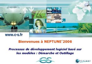 Bienvenues NEPTUNE 2006 Processus de dveloppement logiciel bas