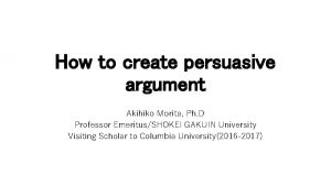 How to create persuasive argument Akihiko Morita Ph