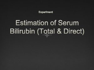 Experiment Estimation of Serum Bilirubin Total Direct Objective