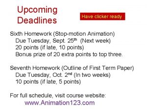 Upcoming Deadlines Have clicker ready Sixth Homework Stopmotion