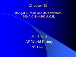 Chapter 12 Mongol Eurasia and its Aftermath 1200