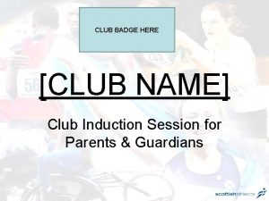 CLUB BADGE HERE CLUB NAME Club Induction Session