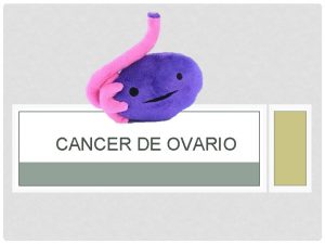 CANCER DE OVARIO INTRODUCCION v El cncer del