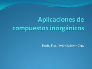 Aplicaciones de compuestos inorgnicos Profr Fco Javier Salazar