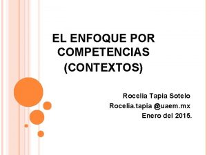 EL ENFOQUE POR COMPETENCIAS CONTEXTOS Rocelia Tapia Sotelo