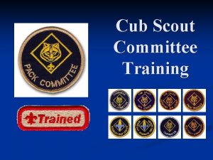 Cub Scout Committee Training How is the Cub