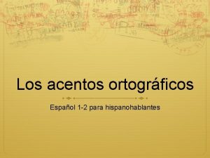 Los acentos ortogrficos Espaol 1 2 para hispanohablantes