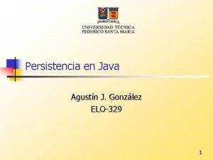 Persistencia en Java Agustn J Gonzlez ELO329 1