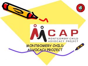 MCAP MONTGOMERY CHILD ADVOCACY PROJECT MCAP MISSION STATEMENT