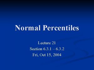 Normal Percentiles Lecture 21 Section 6 3 1
