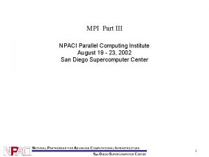 MPI Part III NPACI Parallel Computing Institute August