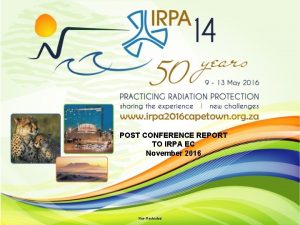 POST CONFERENCE REPORT TO IRPA EC November 2016