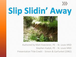 Slip Slidin Away Authored by Matt Koesterer PE