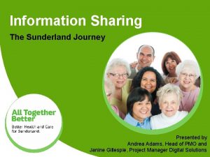 Information Sharing The Sunderland Journey Presented by Andrea