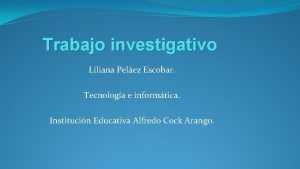 Trabajo investigativo Liliana Pelez Escobar Tecnologa e informtica