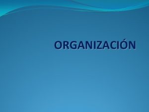 ORGANIZACIN Organizacin Una vez que se ha establecido