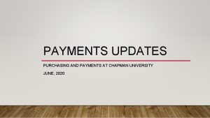PAYMENTS UPDATES PURCHASING AND PAYMENTS AT CHAPMAN UNIVERSITY