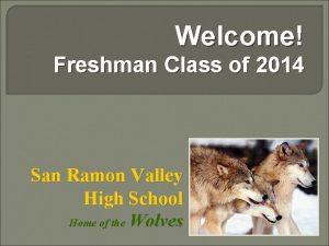 Welcome Freshman Class of 2014 San Ramon Valley