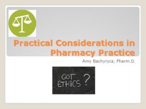 Practical Considerations in Pharmacy Practice Amy Bachyrycz Pharm