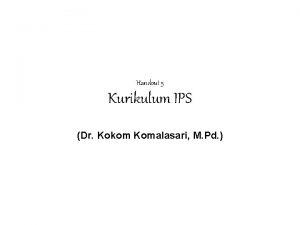 Handout 5 Kurikulum IPS Dr Kokom Komalasari M