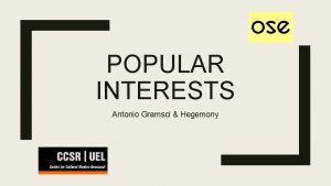 POPULAR INTERESTS Antonio Gramsci Hegemony Antonio Gramsci 1891