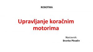 ROBOTIKA Upravljanje koranim motorima Nastavnik Branko Pleadin Spoj