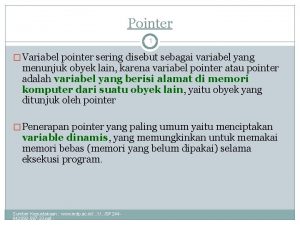 Pointer 1 Variabel pointer sering disebut sebagai variabel