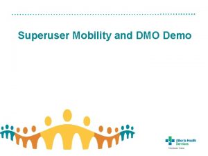 Superuser Mobility and DMO Demo DMO and Mobility