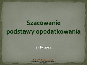 Szacowanie podstawy opodatkowania 13 IV 2013 Prof dr