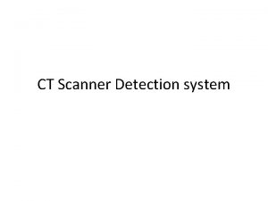 CT Scanner Detection system CT Scanner n Generator