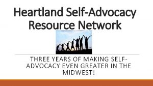 Heartland SelfAdvocacy Resource Network THREE YEARS OF MAKING