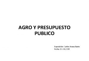 AGRO Y PRESUPUESTO PUBLICO Exposicin Carlos Arana Basto