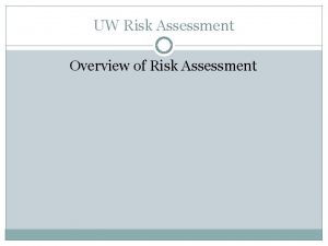 UW Risk Assessment Overview of Risk Assessment UW