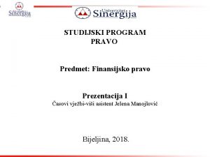 STUDIJSKI PROGRAM PRAVO Predmet Finansijsko pravo Prezentacija I